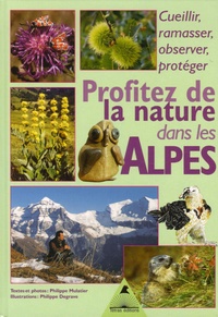 Philippe Mulatier - Profitez de la nature dans les Alpes - Cueillir, ramasser, observer, protéger.