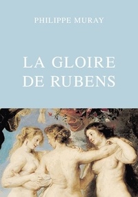 Philippe Muray - La gloire de Rubens.