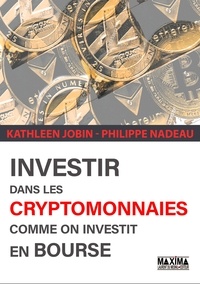 Philippe Nadeau et Kathleen Jobin - Investir dans les cryptomonnaies - Comme on investit en bourse.