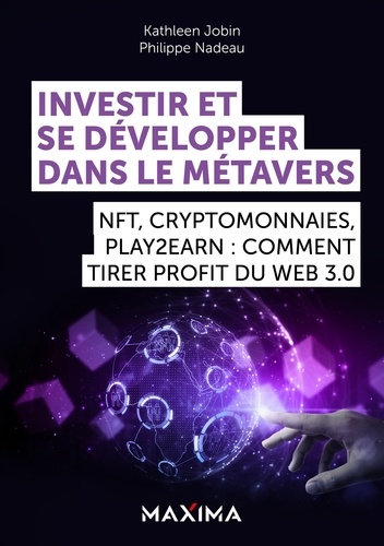 Investir et se développer dans le Métavers. NFT, cryptomonnaies, Play2Earn : comment tirer profit du Web 3.0
