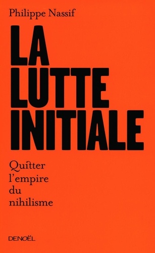 La Lutte initiale. Quitter l'empire du nihilisme