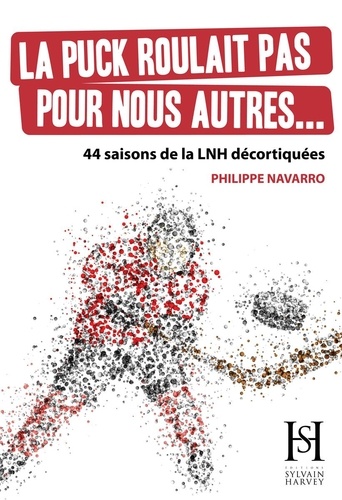 Philippe Navarro - La puck roulait pas pour nous autres... - 44 saisons de la LNH décortiquées.