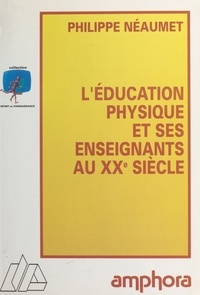 Philippe Néaumet - L'éducation physique et ses enseignants au XXe siècle.