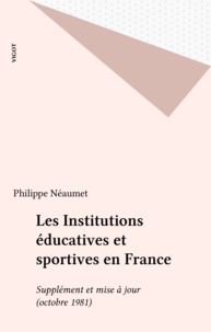Philippe Néaumet - Les Institutions éducatives et sportives en France - Supplément et mise à jour (octobre 1981).
