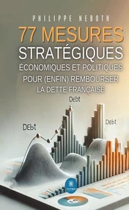 77 mesures stratégiques économiques et politiques pour (enfin) rembourser la dette française