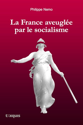 Philippe Nemo - La France aveuglée par le socialisme.