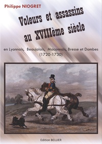 Philippe Niogret - Voleurs et assassins au XVIIIe siècle - En Lyonnais, Beaujolais, Maconnais, Bresse et Dombes (1720-1730).
