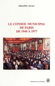 Philippe Nivet - Le Conseil Municipal De Paris De 1944 A 1977.