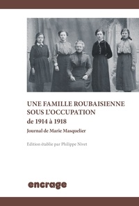 Philippe Nivet - Une famille roubaisienne sous l'occupation (1914-1918) - Journal de Marie Masquelier.