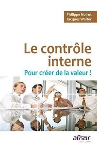 Philippe Noirot et Jacques Walter - Le contrôle interne pour créer de la valeur !.