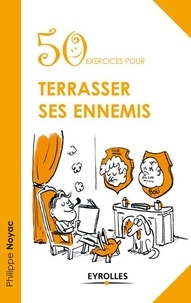 Philippe Noyac - 50 exercices pour terrasser ses ennemis.