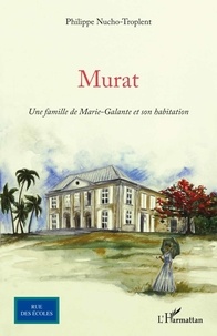 Philippe Nucho-Troplent - Murat - Une famille de Marie-Galante et son habitation.