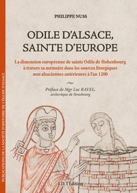 Philippe Nuss - Odile d'Alsace, Sainte d'Europe - La dimension européenne de sainte Odile de Hohenbourg à travers sa mémoire dans les sources liturgiques non alscaciennes antérieures à l'an 1200.