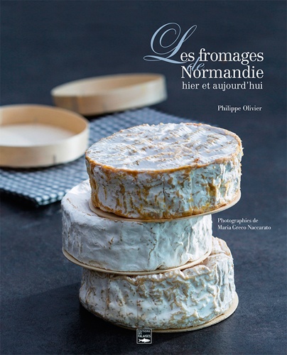 Philippe Olivier - Les fromages de Normandie hier et aujourd'hui.