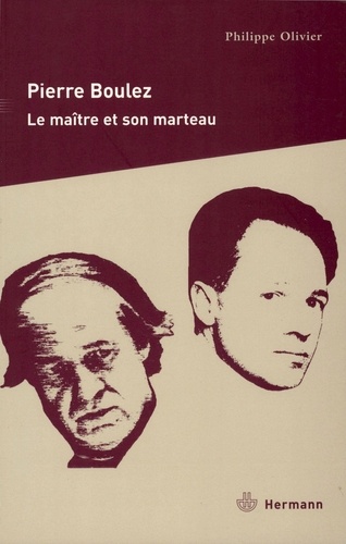 Pierre Boulez. Le maître et son marteau