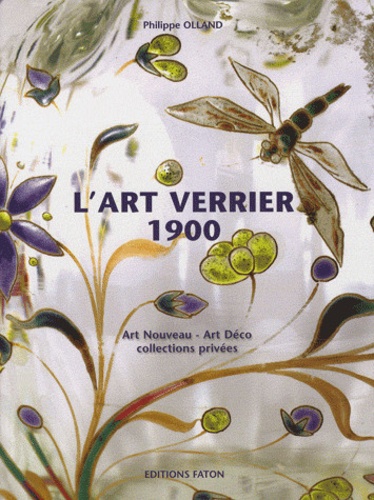 Philippe Olland - L'art verrier 1900 - De l'Art Nouveau à l'Art Déco à travers des collections privées.