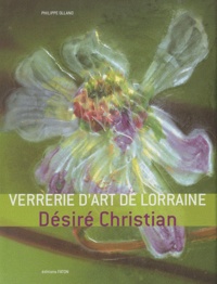 Philippe Olland - Verrerie d'art de Lorraine - Désiré Christian.