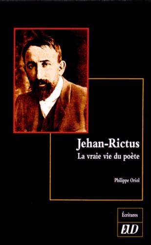 Philippe Oriol - Jehan-Rictus - La vraie vie du poète.