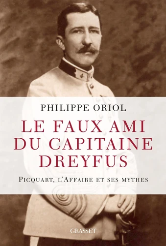 Couverture de Le faux ami du capitaine Dreyfus : Picquart, l'affaire et ses mythes