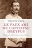 Philippe Oriol - Le faux ami du capitaine Dreyfus - Picquart, l'Affaire et ses mythes.