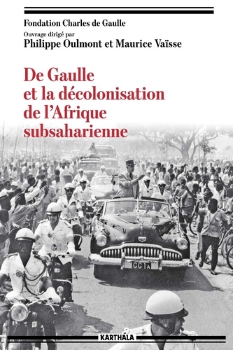 Philippe Oulmont et Maurice Vaïsse - De Gaulle et la décolonisation de l'Afrique subsaharienne.