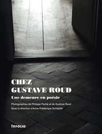 Philippe Pache et Gustave Roud - Chez Gustave Roud - Une demeure en poésie.