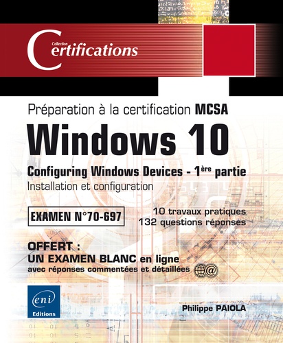 Philippe Païola - Windows 10 - Préparation à la certification MCSA Configuring Windows Devices (Examen 70-697) - 1ère partie : Installation et configuration.