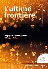 Philippe Palem - L'ultime frontière - Voyage au-delà de la Vie.