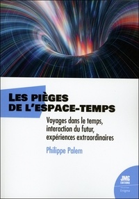 Philippe Palem - Les pièges de l'espace-temps - Voyages dans le temps, interaction du futur, expériences extraordinaires.