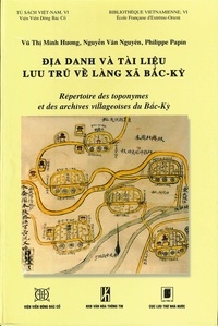 Philippe Papin et Van nguyên Nguyên - Dia danh va tai lieu luu tru vê làng xa Bac-Ky - Répertoire des toponymes et des archives villageoises du Bac-Ky.