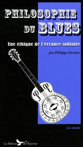 Philippe Paraire - Philosophie du blues - Une éthique de l'errance solitaire.