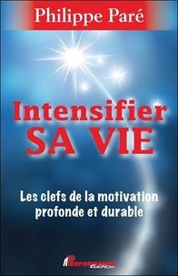 Philippe Paré - Intensifier sa vie - Les clefs de la motivation profonde et durable.