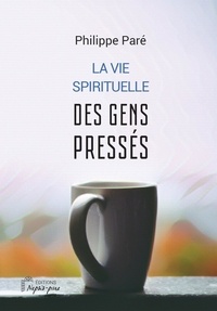Philippe Paré - La vie spirituelle des gens pressés.