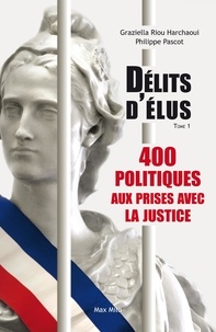 Philippe Pascot et Graziella Riou-Harchaoui - Délits d'élus - Tome 1, 400 politiques aux prises avec la justice.