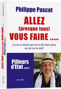 Philippe Pascot - Pilleurs d'Etat - Tome 2, Allez "presque tous" vous faire... !.