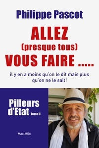 Philippe Pascot - Pilleurs d'Etat - Tome 2, Allez "presque tous" vous faire... !.