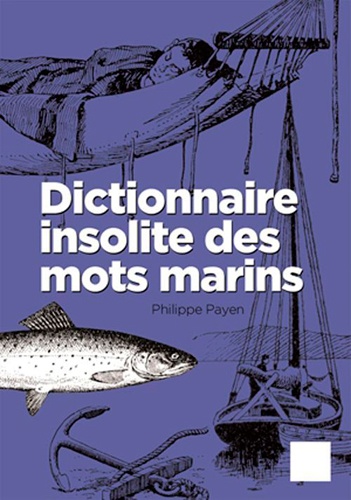 Philippe Payen - Dictionnaire insolite des mots marins.