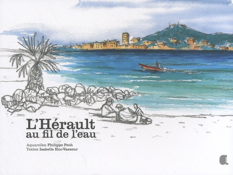 Philippe Pech et Isabelle Huc-Vasseur - L'Hérault au fil de l'eau.