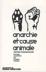 Philippe Pelletier - Anarchie et cause animale - Volume 1, Textes fondateurs.