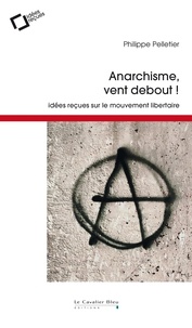 Philippe Pelletier - Anarchisme, vent debout - idées reçues sur le mouvement libertaire.