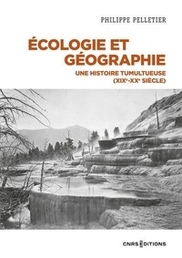 Philippe Pelletier - Ecologie et géographie - Une histoire tumultueuse (XIXe-XXe siècle).