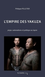 Philippe Pelletier - L'Empire des Yakuza - Pègre et nationalisme au Japon.
