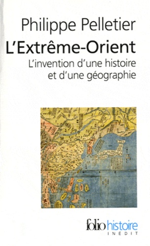 Philippe Pelletier - L'Extrême-Orient - L'invention d'une histoire et d'une géographie.