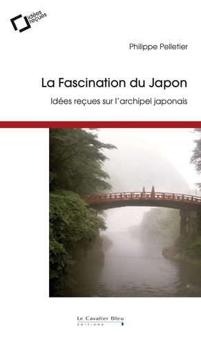 La Fascination du Japon. Idées reçues sur l'archipel japonais 3e édition