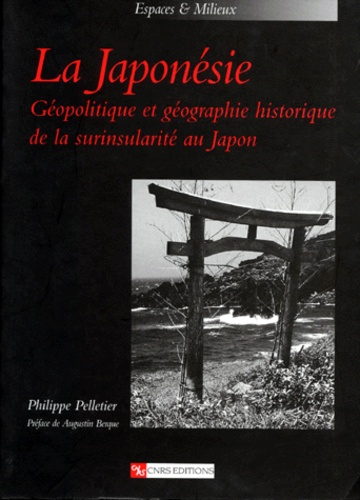 Philippe Pelletier - La Japonesie. Geopolitique Et Geographie Historique De La Surinsularite Au Japon.