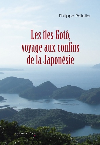 Philippe Pelletier - Les îles Gotô, voyage au bout de la Japonésie.
