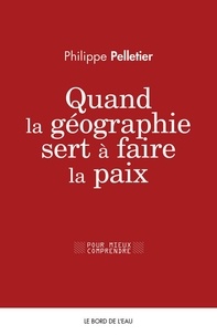 Philippe Pelletier - Quand la géographie sert à faire la paix.