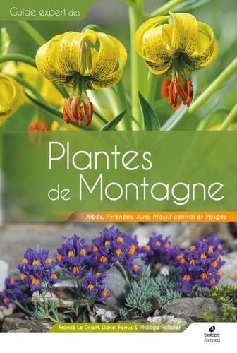 Philippe Pellicier et Franck Le Driant - Plantes de Montagne - Alpes, Pyrénées, Massif central, Jura et Vosges.