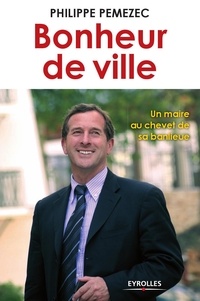 Philippe Pemezec - Bonheur de ville - Un maire au chevet de sa banlieue.