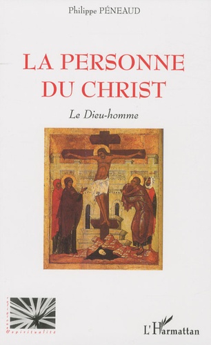 Philippe Péneaud - La personne du christ - Le Dieu-homme.